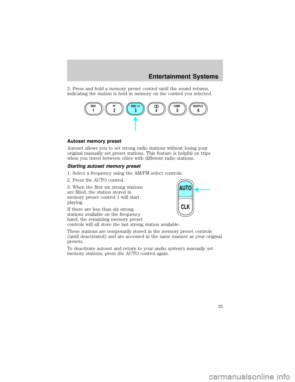 FORD F750 2002 10.G Owners Guide 3. Press and hold a memory preset control until the sound returns,
indicating the station is held in memory on the control you selected.
Autoset memory preset
Autoset allows you to set strong radio st