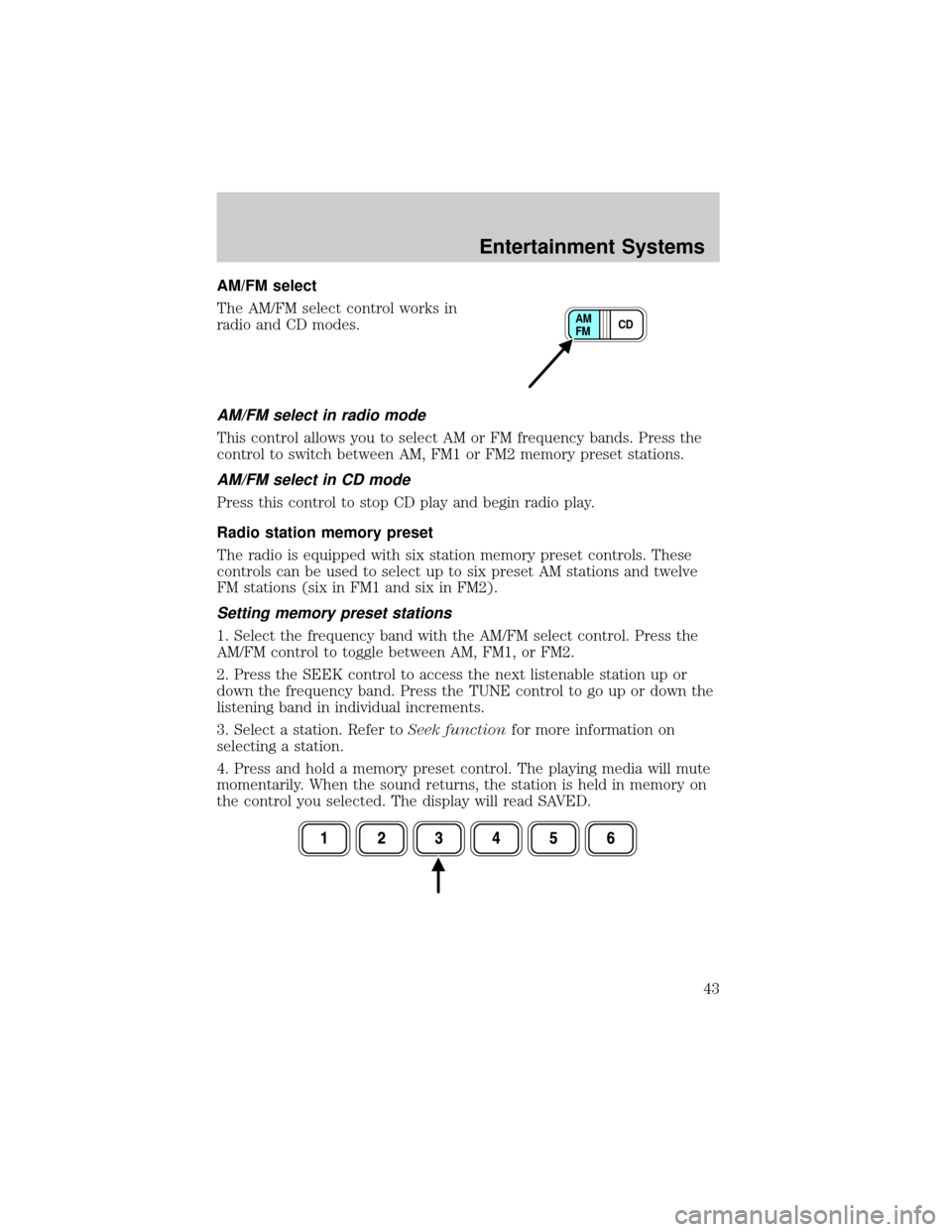 FORD F650 2002 10.G Owners Manual AM/FM select
The AM/FM select control works in
radio and CD modes.
AM/FM select in radio mode
This control allows you to select AM or FM frequency bands. Press the
control to switch between AM, FM1 or FORD F650 2002 10.G Owners Manual AM/FM select
The AM/FM select control works in
radio and CD modes.
AM/FM select in radio mode
This control allows you to select AM or FM frequency bands. Press the
control to switch between AM, FM1 or