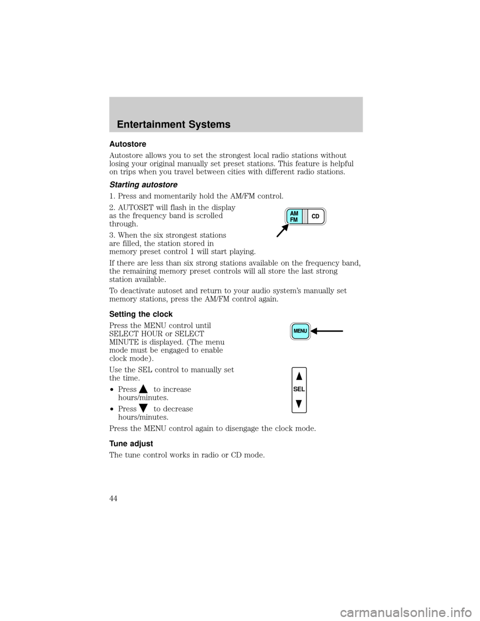 FORD F750 2002 10.G Owners Manual Autostore
Autostore allows you to set the strongest local radio stations without
losing your original manually set preset stations. This feature is helpful
on trips when you travel between cities with