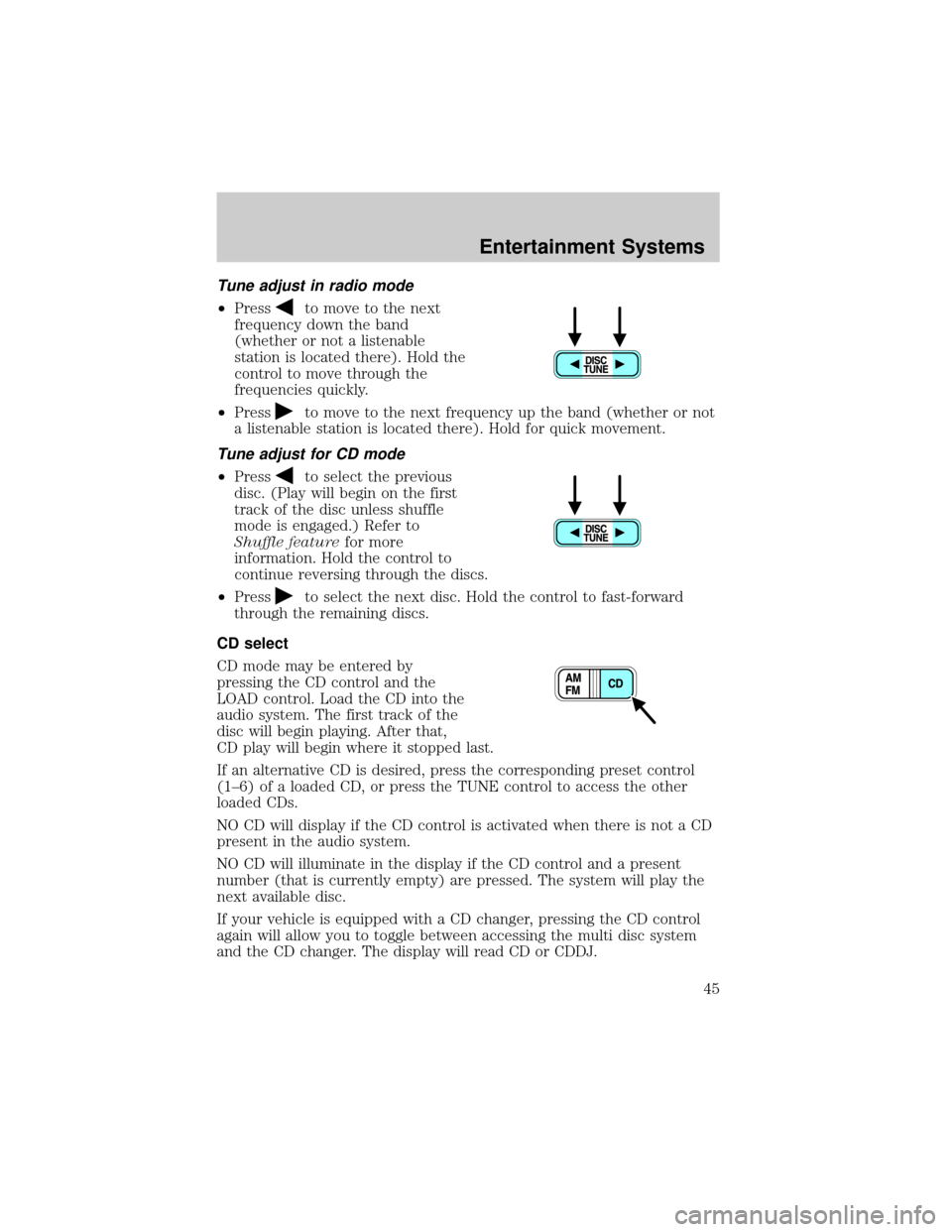 FORD F750 2002 10.G Service Manual Tune adjust in radio mode
²Pressto move to the next
frequency down the band
(whether or not a listenable
station is located there). Hold the
control to move through the
frequencies quickly.
²Press
t