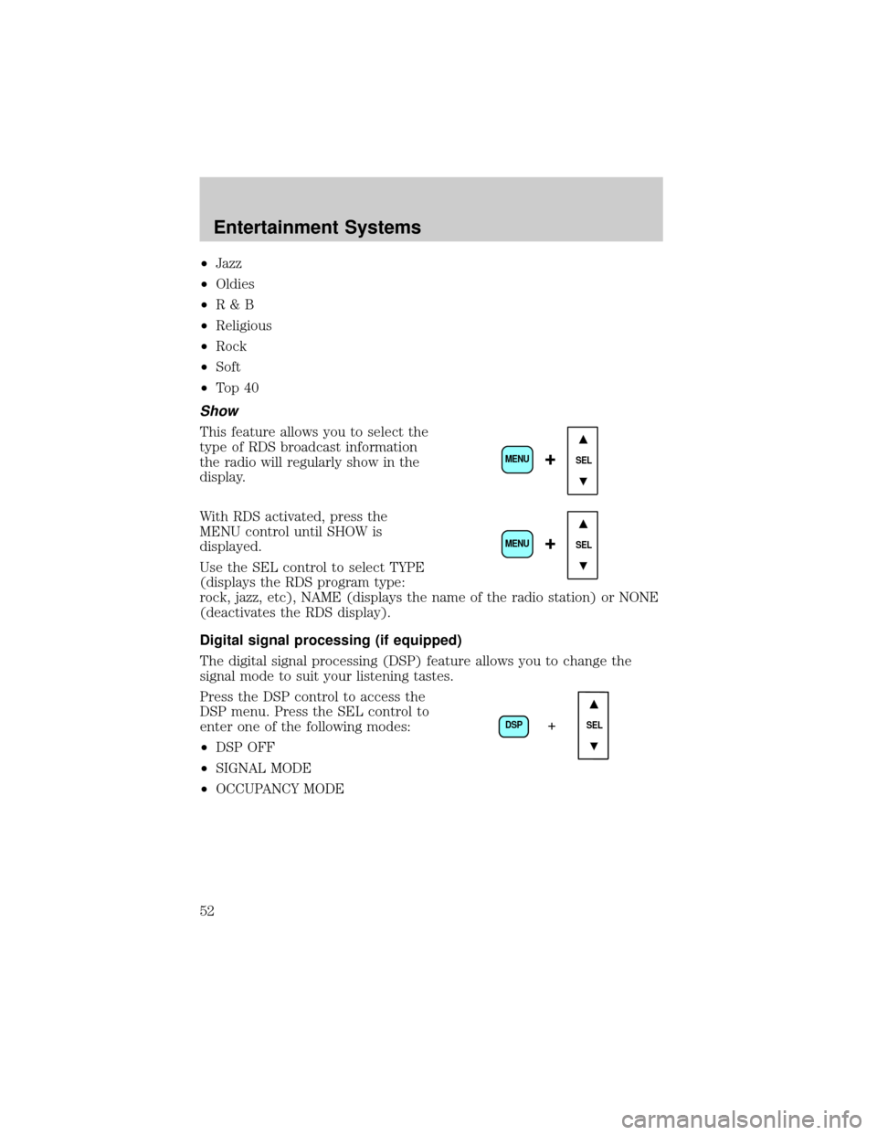 FORD F750 2002 10.G Workshop Manual ²Jazz
²Oldies
²R&B
²Religious
²Rock
²Soft
²To p 4 0
Show
This feature allows you to select the
type of RDS broadcast information
the radio will regularly show in the
display.
With RDS activated FORD F750 2002 10.G Workshop Manual ²Jazz
²Oldies
²R&B
²Religious
²Rock
²Soft
²To p 4 0
Show
This feature allows you to select the
type of RDS broadcast information
the radio will regularly show in the
display.
With RDS activated