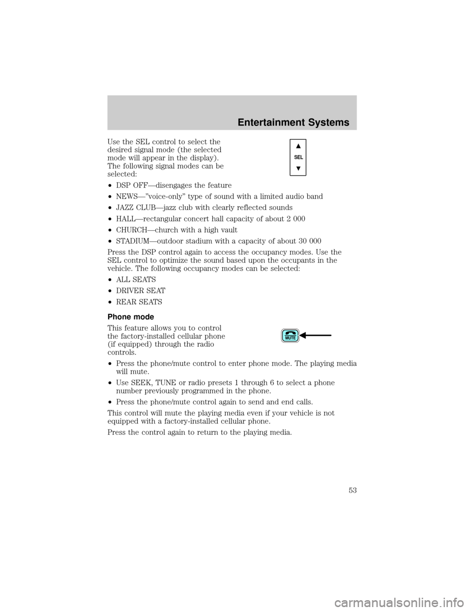 FORD F650 2002 10.G Owners Manual Use the SEL control to select the
desired signal mode (the selected
mode will appear in the display).
The following signal modes can be
selected:
²DSP OFFÐdisengages the feature
²NEWSÐºvoice-only