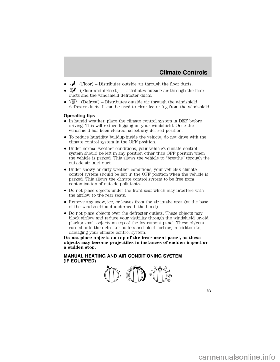 FORD F650 2002 10.G Owners Manual ²(Floor) ± Distributes outside air through the floor ducts.
²
(Floor and defrost) ± Distributes outside air through the floor
ducts and the windshield defroster ducts.
²
(Defrost) ± Distributes 