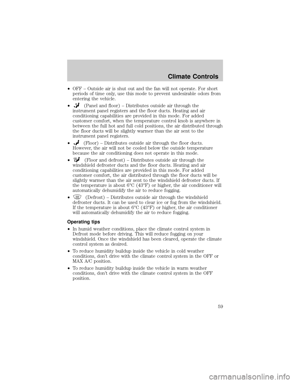 FORD F750 2002 10.G Workshop Manual ²OFF ± Outside air is shut out and the fan will not operate. For short
periods of time only, use this mode to prevent undesirable odors from
entering the vehicle.
²
(Panel and floor) ± Distributes FORD F750 2002 10.G Workshop Manual ²OFF ± Outside air is shut out and the fan will not operate. For short
periods of time only, use this mode to prevent undesirable odors from
entering the vehicle.
²
(Panel and floor) ± Distributes