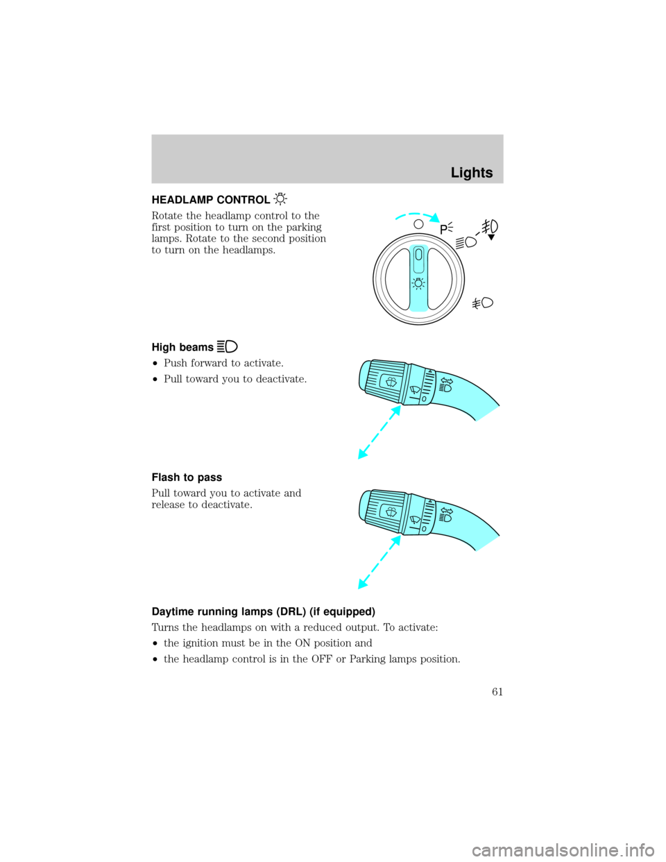 FORD F650 2002 10.G Owners Manual HEADLAMP CONTROL
Rotate the headlamp control to the
first position to turn on the parking
lamps. Rotate to the second position
to turn on the headlamps.
High beams
²Push forward to activate.
²Pull t