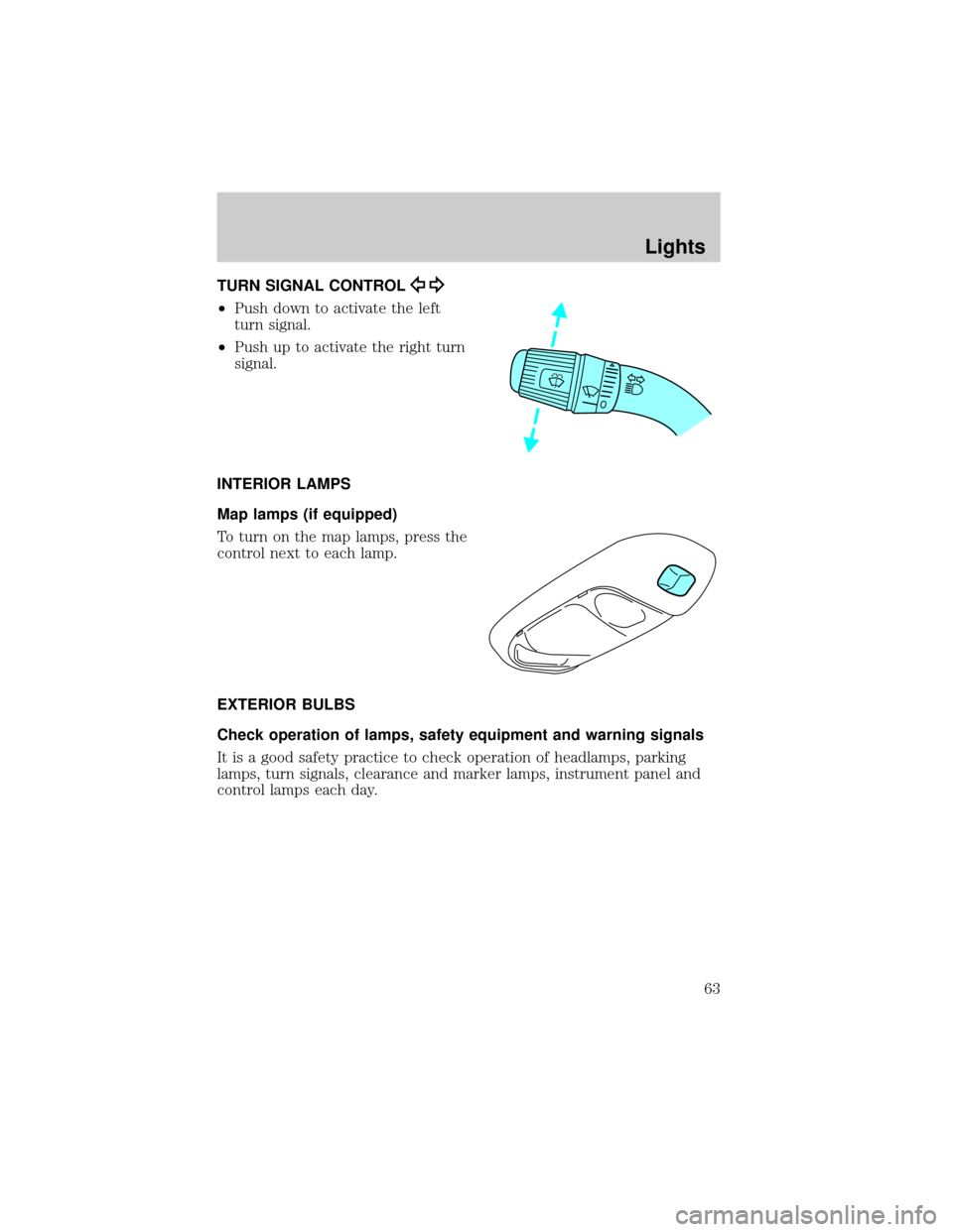 FORD F650 2002 10.G Owners Manual TURN SIGNAL CONTROL
²Push down to activate the left
turn signal.
²Push up to activate the right turn
signal.
INTERIOR LAMPS
Map lamps (if equipped)
To turn on the map lamps, press the
control next t