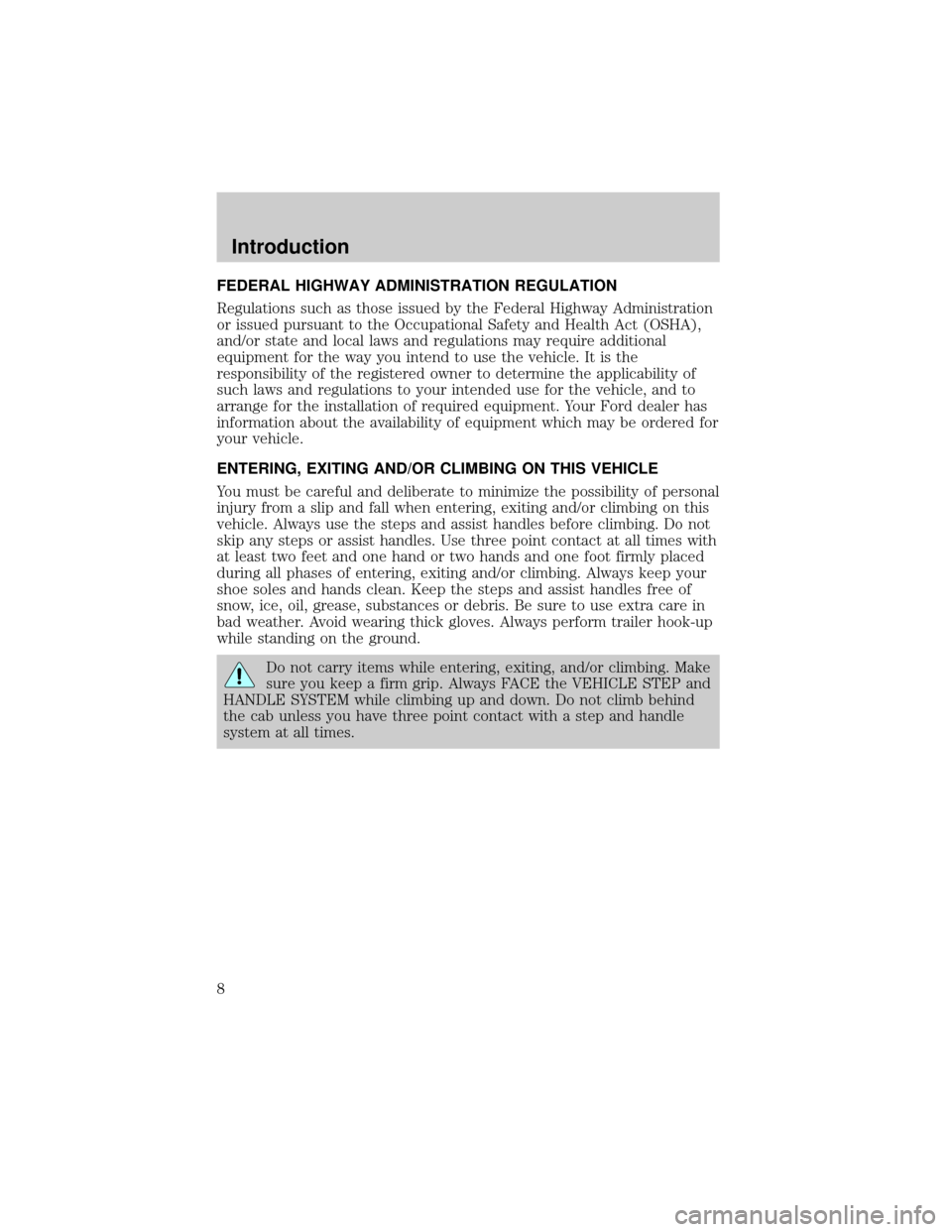 FORD F650 2002 10.G Owners Manual FEDERAL HIGHWAY ADMINISTRATION REGULATION
Regulations such as those issued by the Federal Highway Administration
or issued pursuant to the Occupational Safety and Health Act (OSHA),
and/or state and l