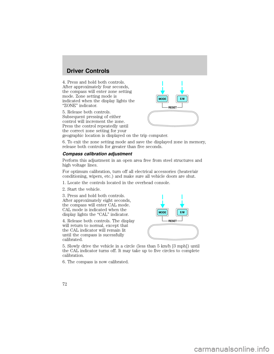 FORD F750 2002 10.G Owners Manual 4. Press and hold both controls.
After approximately four seconds,
the compass will enter zone setting
mode. Zone setting mode is
indicated when the display lights the
ªZONEº indicator.
5. Release b