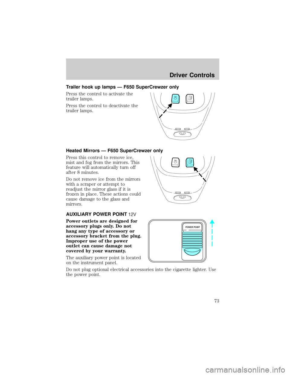 FORD F750 2002 10.G Manual PDF Trailer hook up lamps Ð F650 SuperCrewzer only
Press the control to activate the
trailer lamps.
Press the control to deactivate the
trailer lamps.
Heated Mirrors Ð F650 SuperCrewzer only
Press this FORD F750 2002 10.G Manual PDF Trailer hook up lamps Ð F650 SuperCrewzer only
Press the control to activate the
trailer lamps.
Press the control to deactivate the
trailer lamps.
Heated Mirrors Ð F650 SuperCrewzer only
Press this