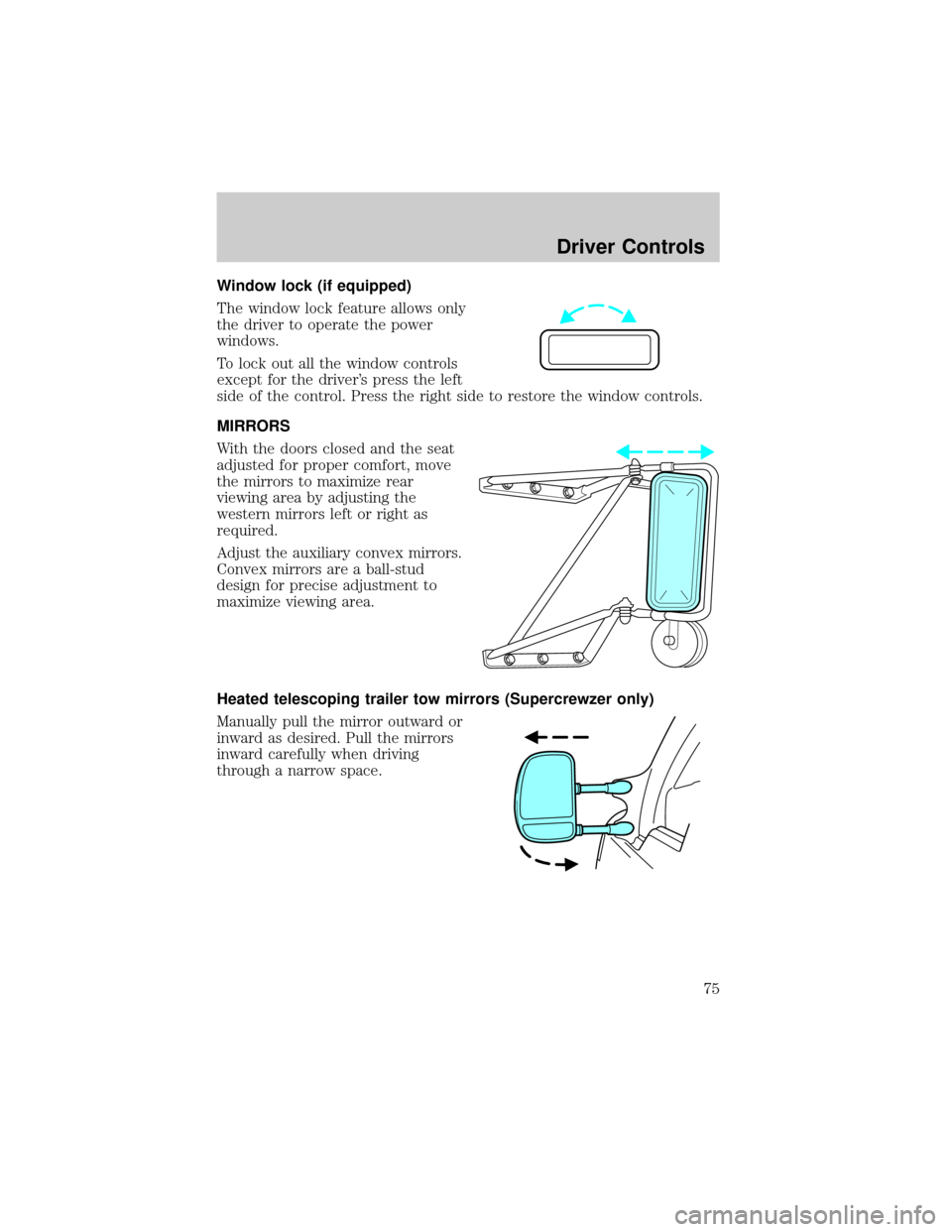 FORD F750 2002 10.G Owners Manual Window lock (if equipped)
The window lock feature allows only
the driver to operate the power
windows.
To lock out all the window controls
except for the drivers press the left
side of the control. P