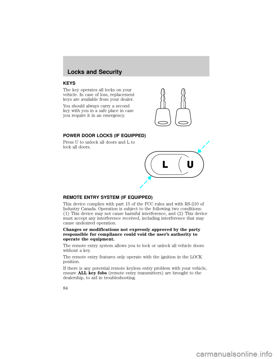 FORD F750 2002 10.G Owners Manual KEYS
The key operates all locks on your
vehicle. In case of loss, replacement
keys are available from your dealer.
You should always carry a second
key with you in a safe place in case
you require it 