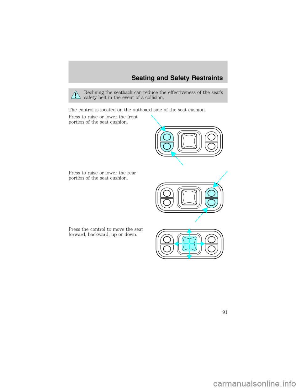 FORD F650 2002 10.G Owners Manual Reclining the seatback can reduce the effectiveness of the seats
safety belt in the event of a collision.
The control is located on the outboard side of the seat cushion.
Press to raise or lower the 