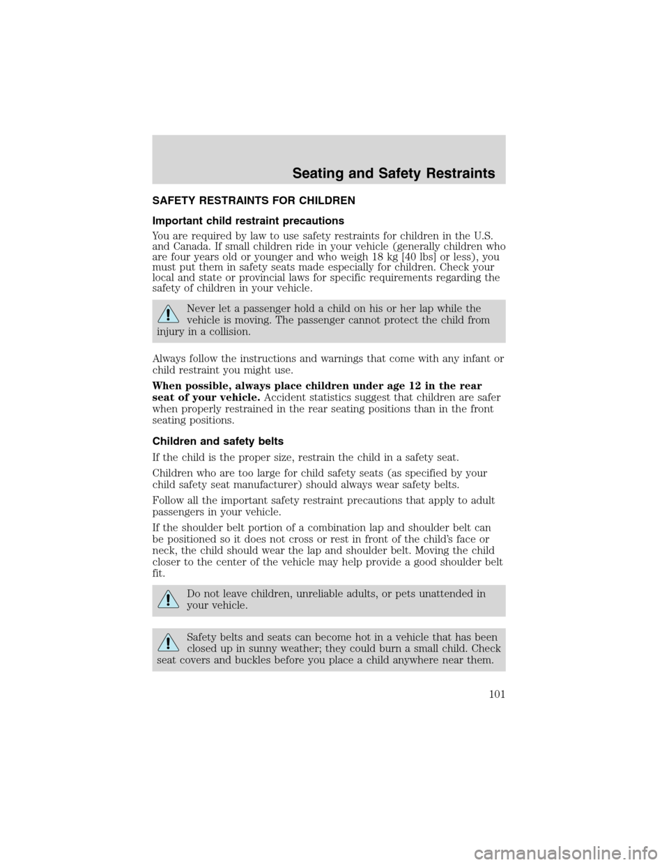 FORD F750 2003 10.G Owners Manual SAFETY RESTRAINTS FOR CHILDREN
Important child restraint precautions
You are required by law to use safety restraints for children in the U.S.
and Canada. If small children ride in your vehicle (gener