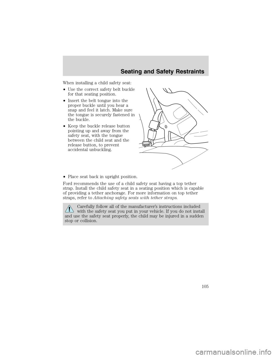 FORD F650 2003 10.G Owners Manual When installing a child safety seat:
•Use the correct safety belt buckle
for that seating position.
•Insert the belt tongue into the
proper buckle until you hear a
snap and feel it latch. Make sur