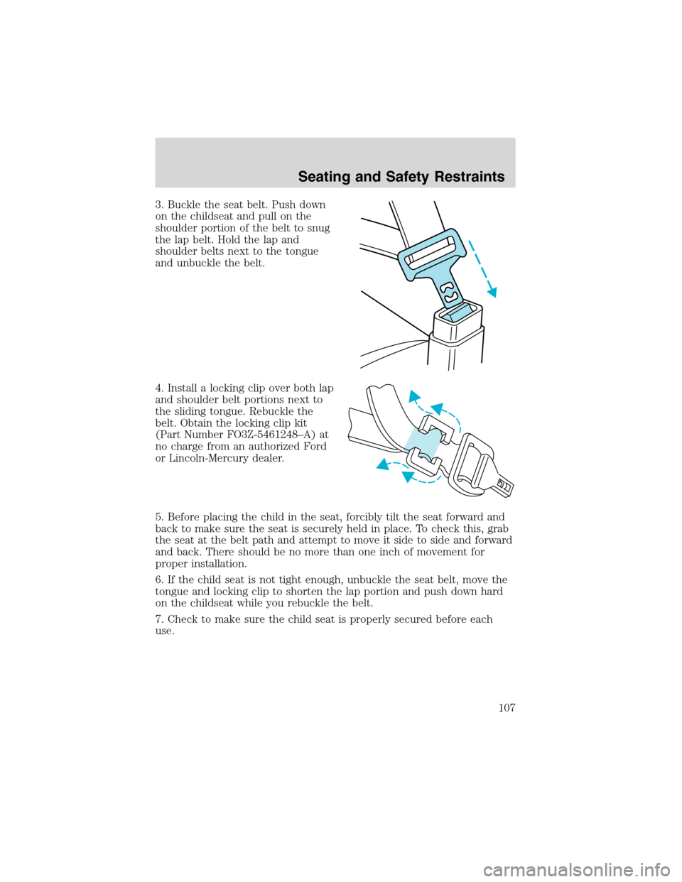 FORD F650 2003 10.G Owners Manual 3. Buckle the seat belt. Push down
on the childseat and pull on the
shoulder portion of the belt to snug
the lap belt. Hold the lap and
shoulder belts next to the tongue
and unbuckle the belt.
4. Inst