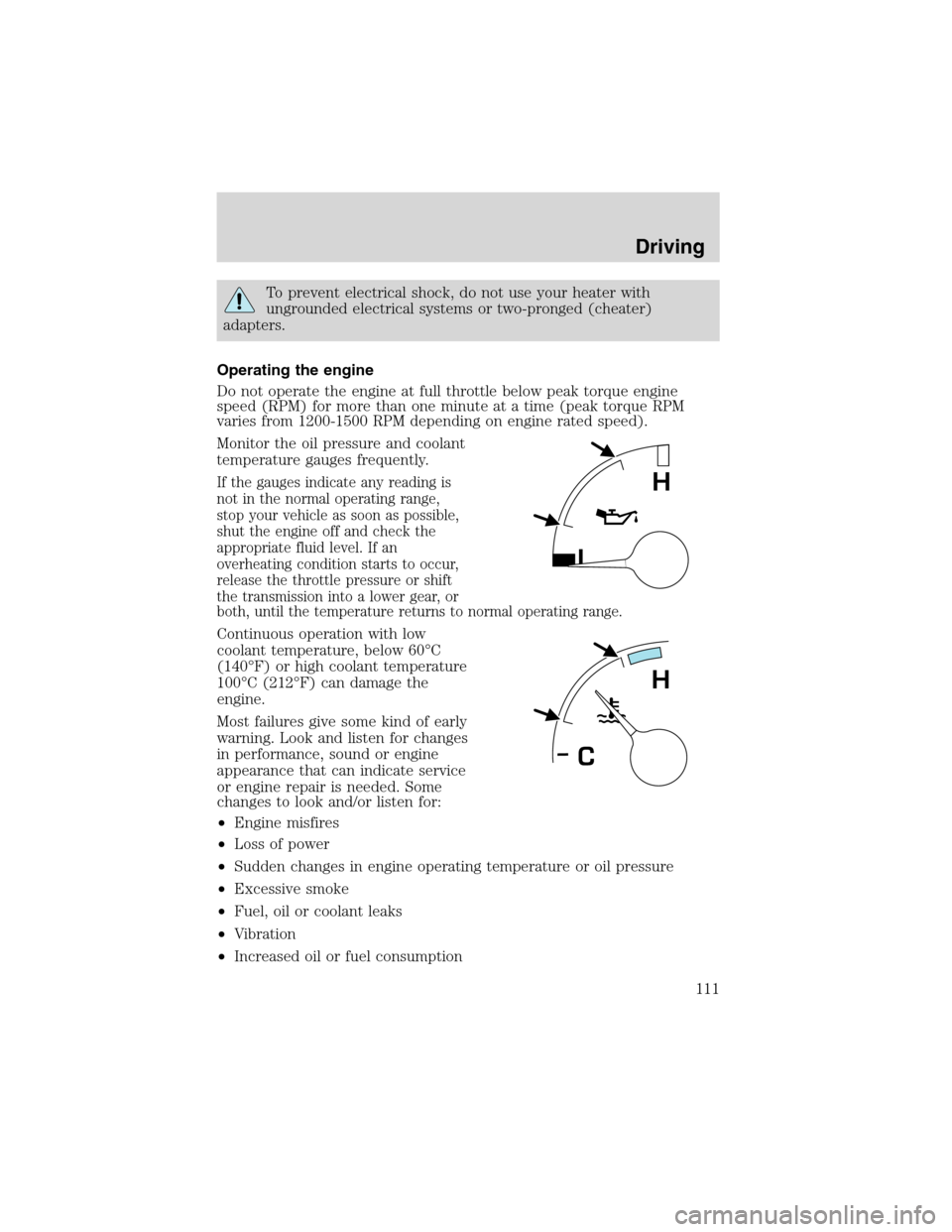 FORD F750 2003 10.G Owners Manual To prevent electrical shock, do not use your heater with
ungrounded electrical systems or two-pronged (cheater)
adapters.
Operating the engine
Do not operate the engine at full throttle below peak tor