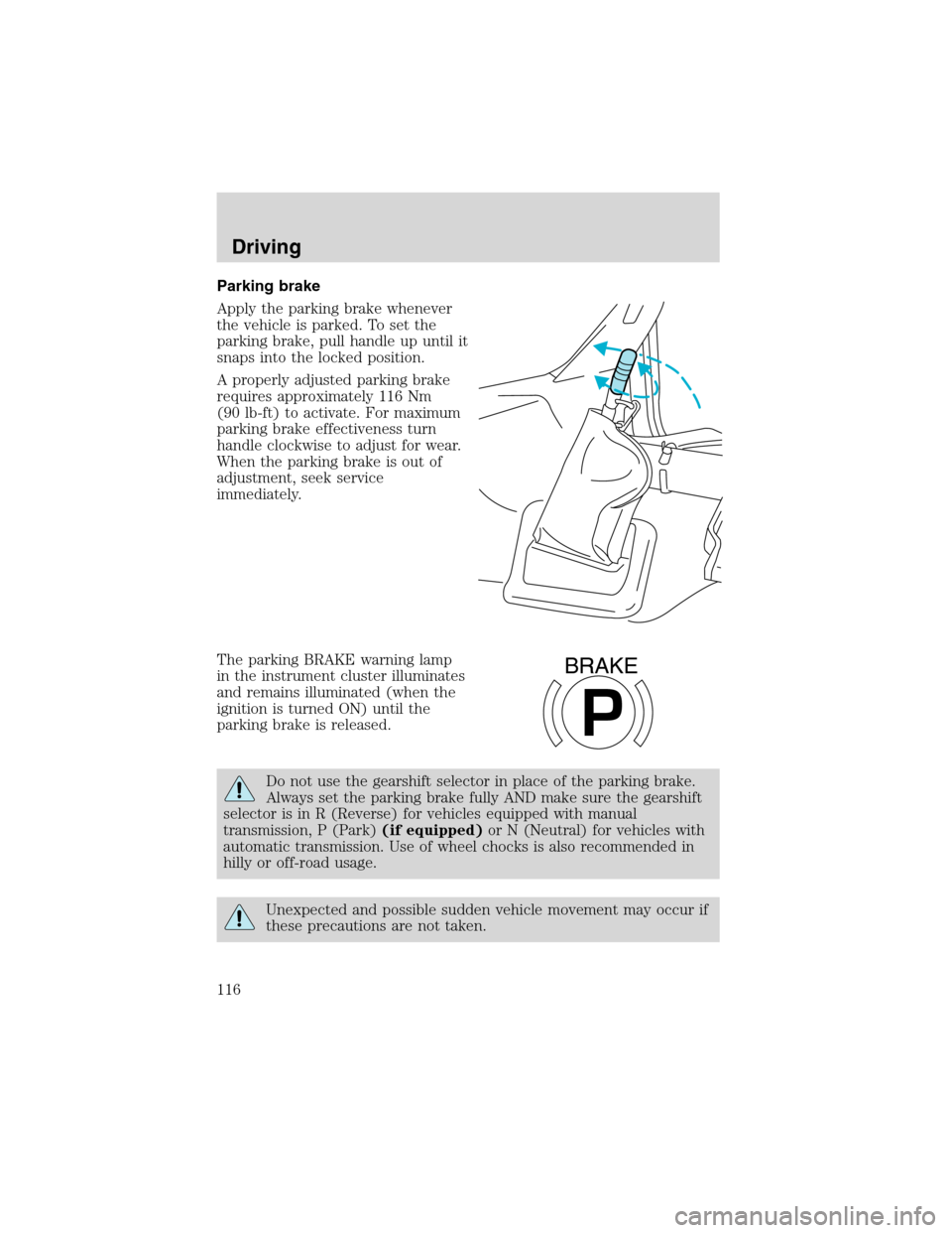 FORD F650 2003 10.G Owners Manual Parking brake
Apply the parking brake whenever
the vehicle is parked. To set the
parking brake, pull handle up until it
snaps into the locked position.
A properly adjusted parking brake
requires appro