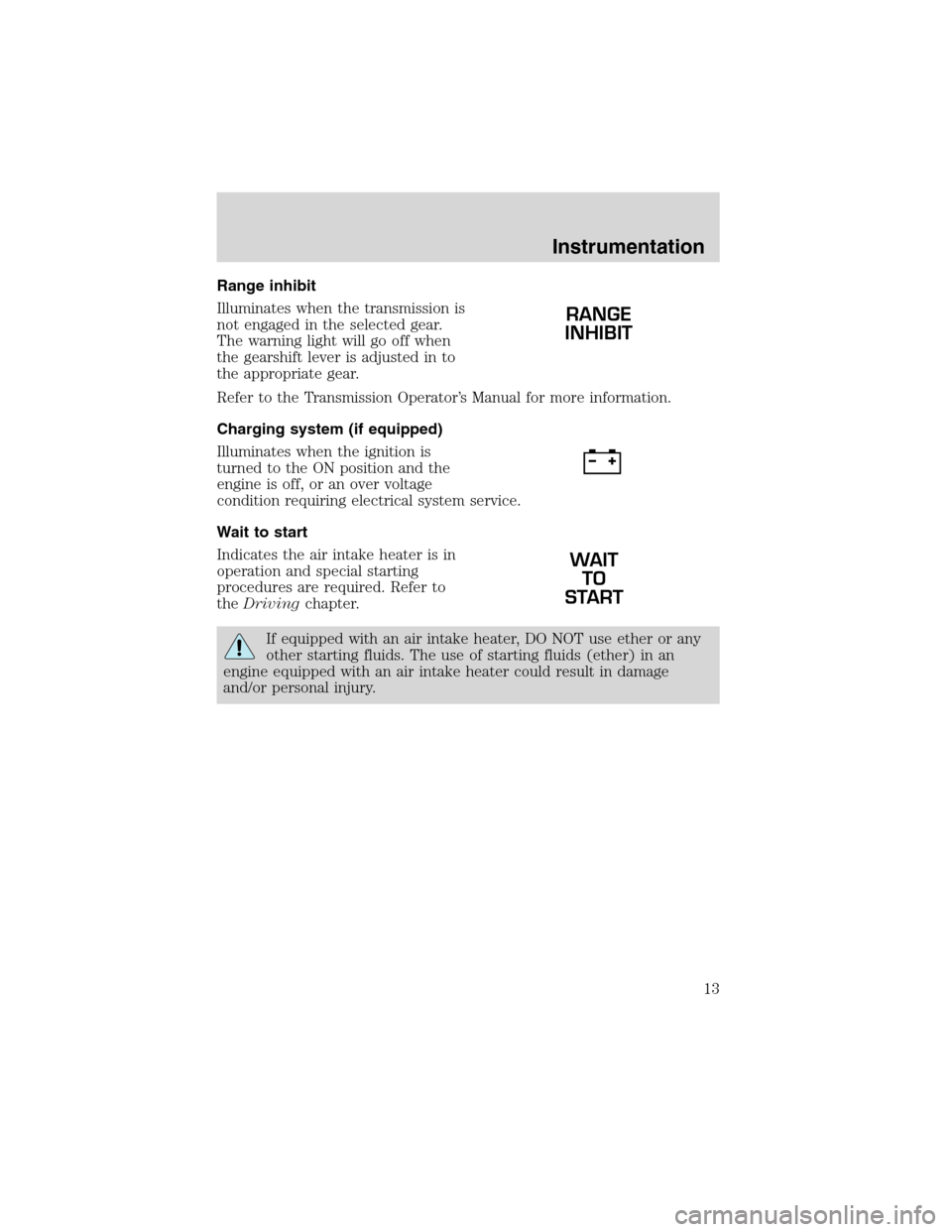 FORD F650 2003 10.G Owners Manual Range inhibit
Illuminates when the transmission is
not engaged in the selected gear.
The warning light will go off when
the gearshift lever is adjusted in to
the appropriate gear.
Refer to the Transmi