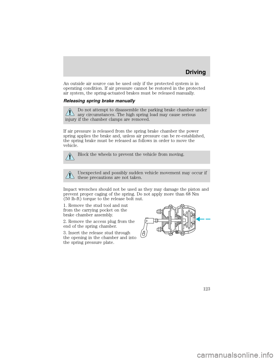 FORD F750 2003 10.G Owners Manual An outside air source can be used only if the protected system is in
operating condition. If air pressure cannot be restored in the protected
air system, the spring-actuated brakes must be released ma