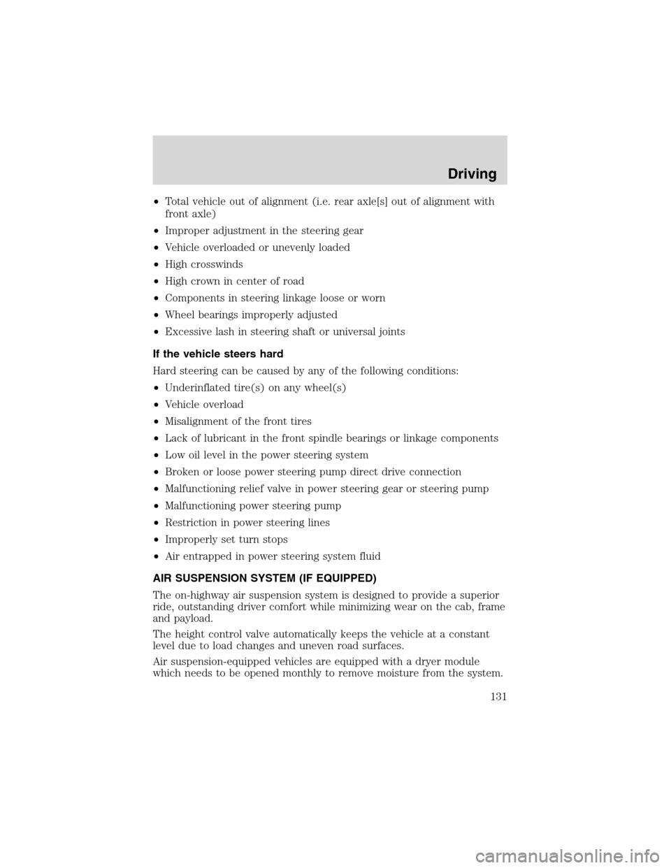 FORD F650 2003 10.G Owners Manual •Total vehicle out of alignment (i.e. rear axle[s] out of alignment with
front axle)
•Improper adjustment in the steering gear
•Vehicle overloaded or unevenly loaded
•High crosswinds
•High c