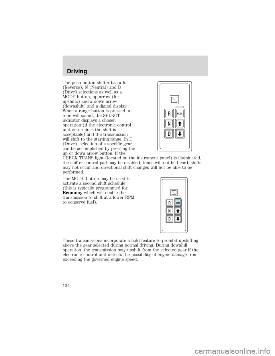 FORD F650 2003 10.G Owners Manual The push button shifter has a R
(Reverse), N (Neutral) and D
(Drive) selections as well as a
MODE button, up arrow (for
upshifts) and a down arrow
(downshift) and a digital display.
When a range butto FORD F650 2003 10.G Owners Manual The push button shifter has a R
(Reverse), N (Neutral) and D
(Drive) selections as well as a
MODE button, up arrow (for
upshifts) and a down arrow
(downshift) and a digital display.
When a range butto