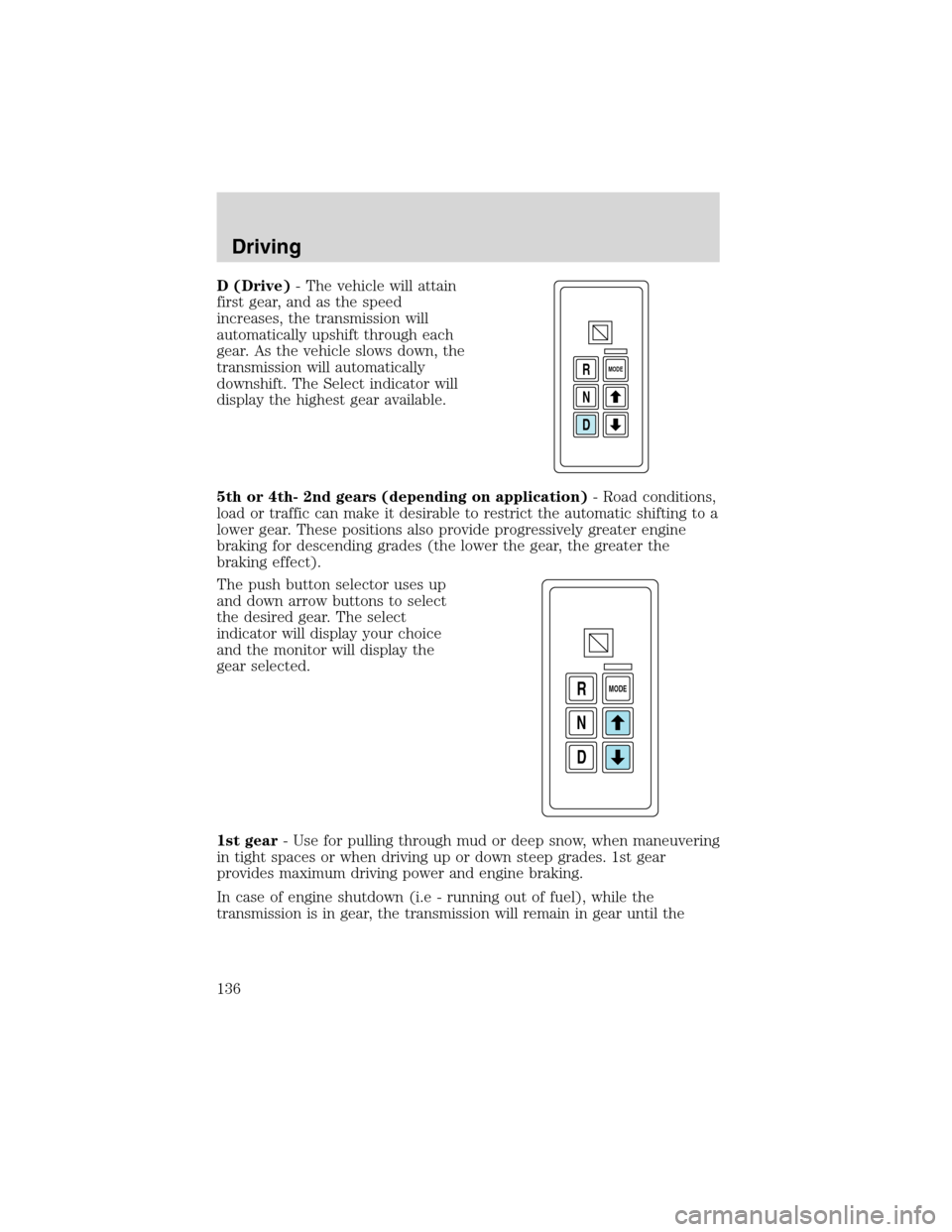 FORD F650 2003 10.G Owners Manual D (Drive)- The vehicle will attain
first gear, and as the speed
increases, the transmission will
automatically upshift through each
gear. As the vehicle slows down, the
transmission will automatically FORD F650 2003 10.G Owners Manual D (Drive)- The vehicle will attain
first gear, and as the speed
increases, the transmission will
automatically upshift through each
gear. As the vehicle slows down, the
transmission will automatically
