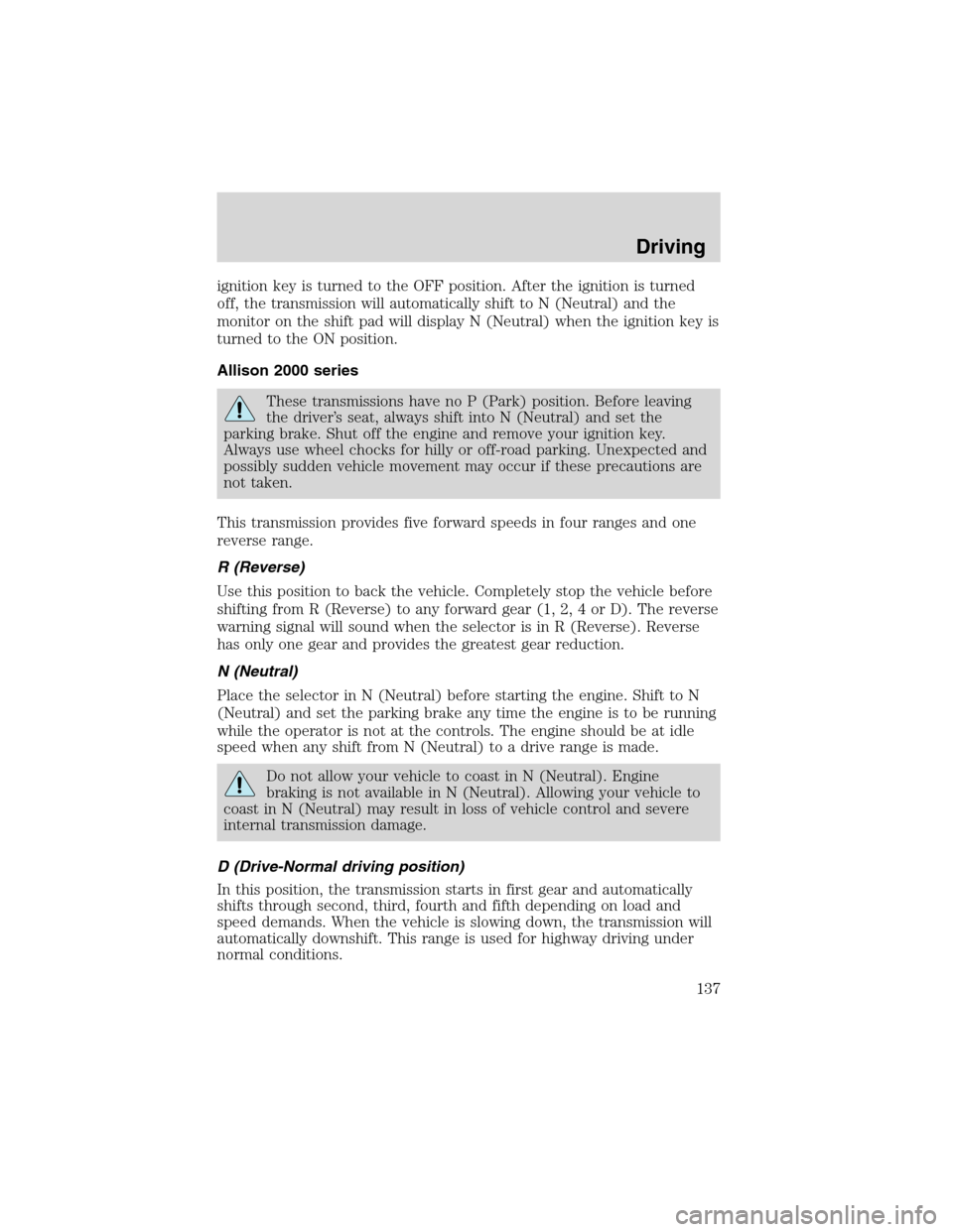 FORD F650 2003 10.G Owners Manual ignition key is turned to the OFF position. After the ignition is turned
off, the transmission will automatically shift to N (Neutral) and the
monitor on the shift pad will display N (Neutral) when th FORD F650 2003 10.G Owners Manual ignition key is turned to the OFF position. After the ignition is turned
off, the transmission will automatically shift to N (Neutral) and the
monitor on the shift pad will display N (Neutral) when th