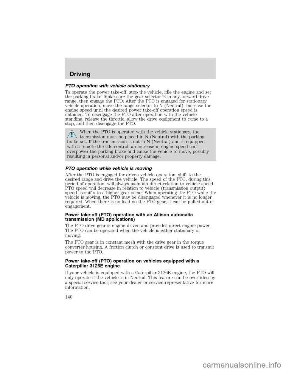 FORD F650 2003 10.G Owners Manual PTO operation with vehicle stationary
To operate the power take-off, stop the vehicle, idle the engine and set
the parking brake. Make sure the gear selector is in any forward drive
range, then engage FORD F650 2003 10.G Owners Manual PTO operation with vehicle stationary
To operate the power take-off, stop the vehicle, idle the engine and set
the parking brake. Make sure the gear selector is in any forward drive
range, then engage