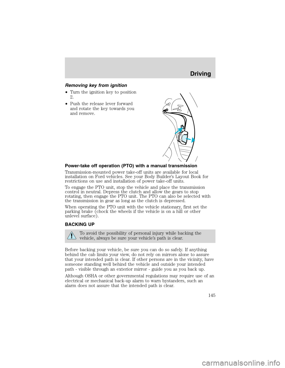 FORD F650 2003 10.G Owners Manual Removing key from ignition
•Turn the ignition key to position
2.
•Push the release lever forward
and rotate the key towards you
and remove.
Power-take off operation (PTO) with a manual transmissio FORD F650 2003 10.G Owners Manual Removing key from ignition
•Turn the ignition key to position
2.
•Push the release lever forward
and rotate the key towards you
and remove.
Power-take off operation (PTO) with a manual transmissio