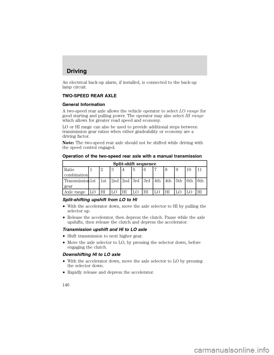 FORD F650 2003 10.G Owners Manual An electrical back-up alarm, if installed, is connected to the back-up
lamp circuit.
TWO-SPEED REAR AXLE
General Information
A two-speed rear axle allows the vehicle operator to selectLO rangefor
good