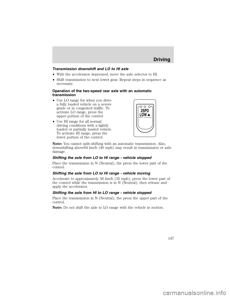 FORD F650 2003 10.G Owners Manual Transmission downshift and LO to HI axle
•With the accelerator depressed, move the axle selector to HI.
•Shift transmission to next lower gear. Repeat steps in sequence as
necessary.
Operation of FORD F650 2003 10.G Owners Manual Transmission downshift and LO to HI axle
•With the accelerator depressed, move the axle selector to HI.
•Shift transmission to next lower gear. Repeat steps in sequence as
necessary.
Operation of