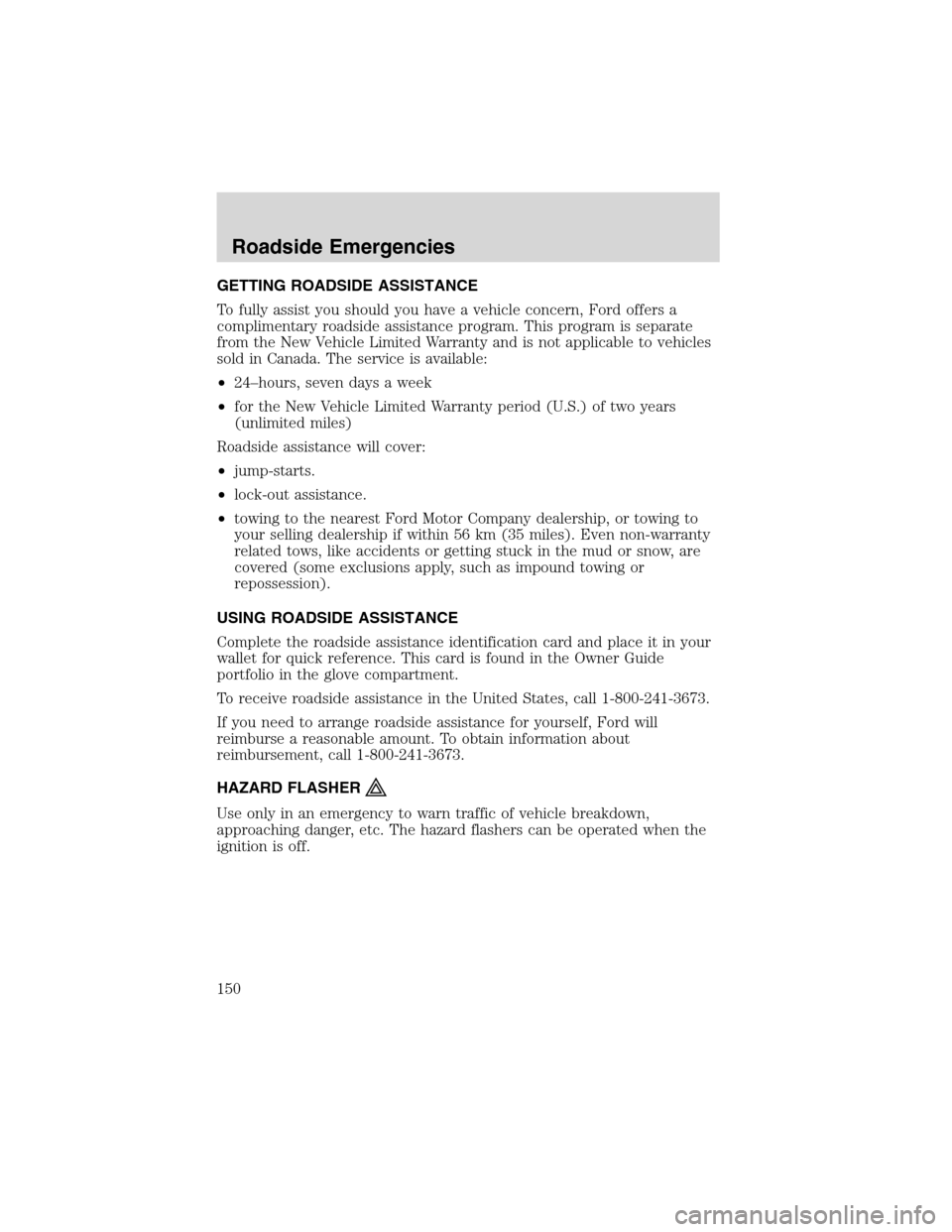 FORD F650 2003 10.G Owners Manual GETTING ROADSIDE ASSISTANCE
To fully assist you should you have a vehicle concern, Ford offers a
complimentary roadside assistance program. This program is separate
from the New Vehicle Limited Warran FORD F650 2003 10.G Owners Manual GETTING ROADSIDE ASSISTANCE
To fully assist you should you have a vehicle concern, Ford offers a
complimentary roadside assistance program. This program is separate
from the New Vehicle Limited Warran