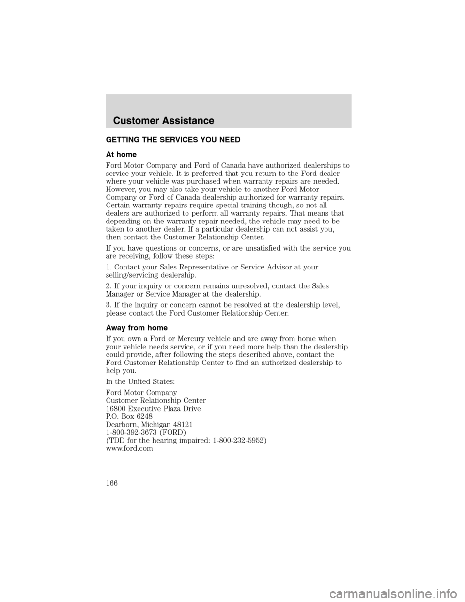 FORD F650 2003 10.G Owners Manual GETTING THE SERVICES YOU NEED
At home
Ford Motor Company and Ford of Canada have authorized dealerships to
service your vehicle. It is preferred that you return to the Ford dealer
where your vehicle w