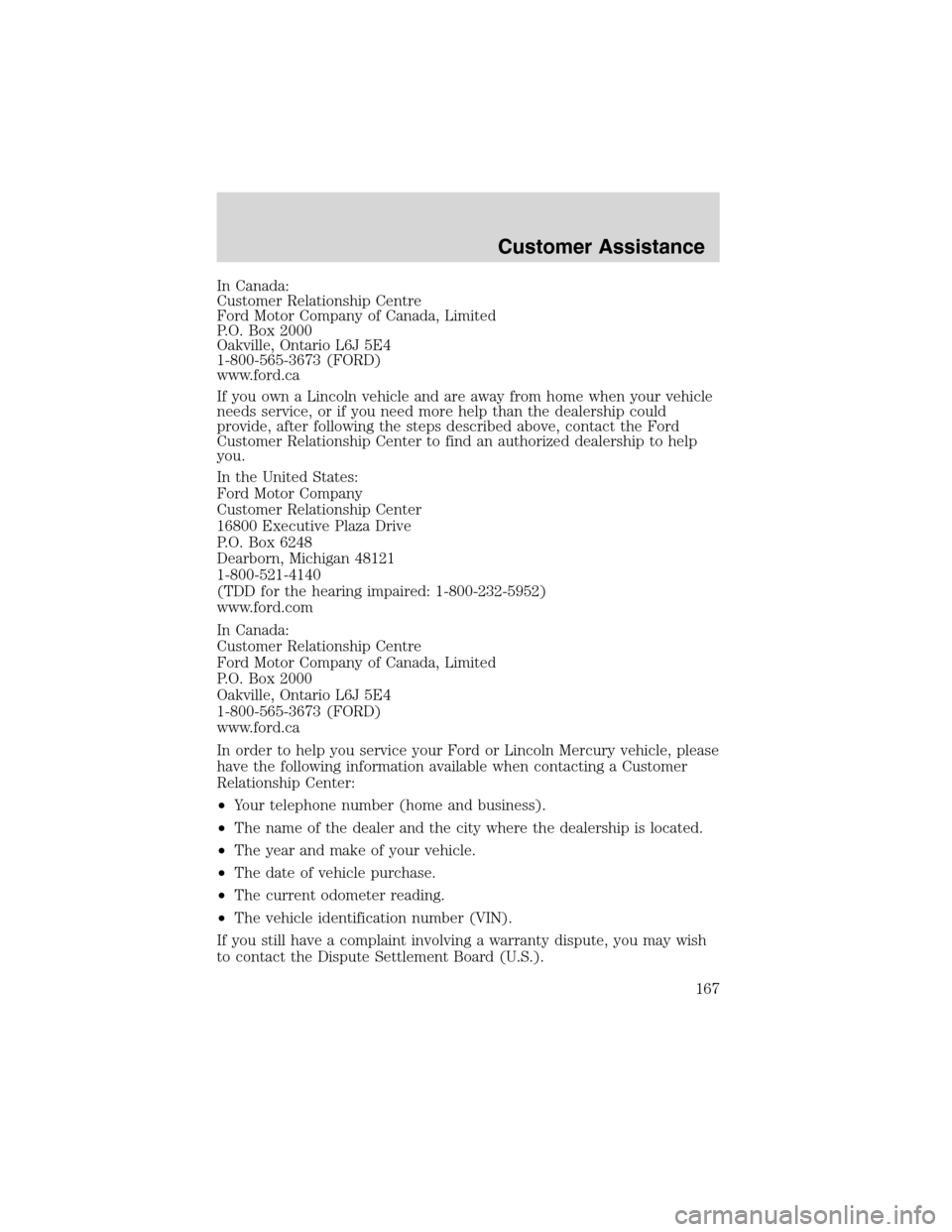 FORD F650 2003 10.G Owners Manual In Canada:
Customer Relationship Centre
Ford Motor Company of Canada, Limited
P.O. Box 2000
Oakville, Ontario L6J 5E4
1-800-565-3673 (FORD)
www.ford.ca
If you own a Lincoln vehicle and are away from h
