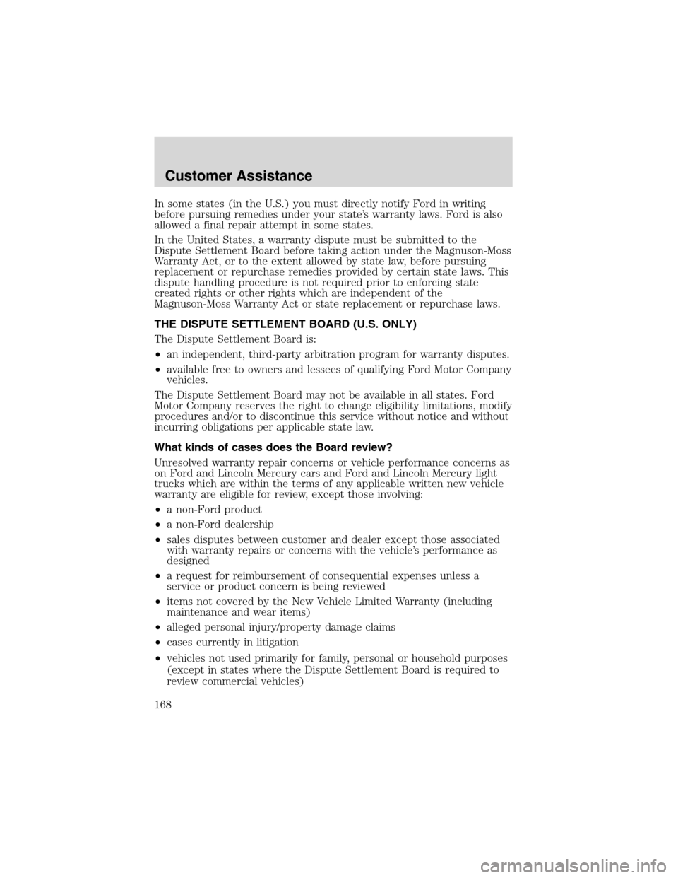 FORD F750 2003 10.G Owners Manual In some states (in the U.S.) you must directly notify Ford in writing
before pursuing remedies under your state’s warranty laws. Ford is also
allowed a final repair attempt in some states.
In the Un