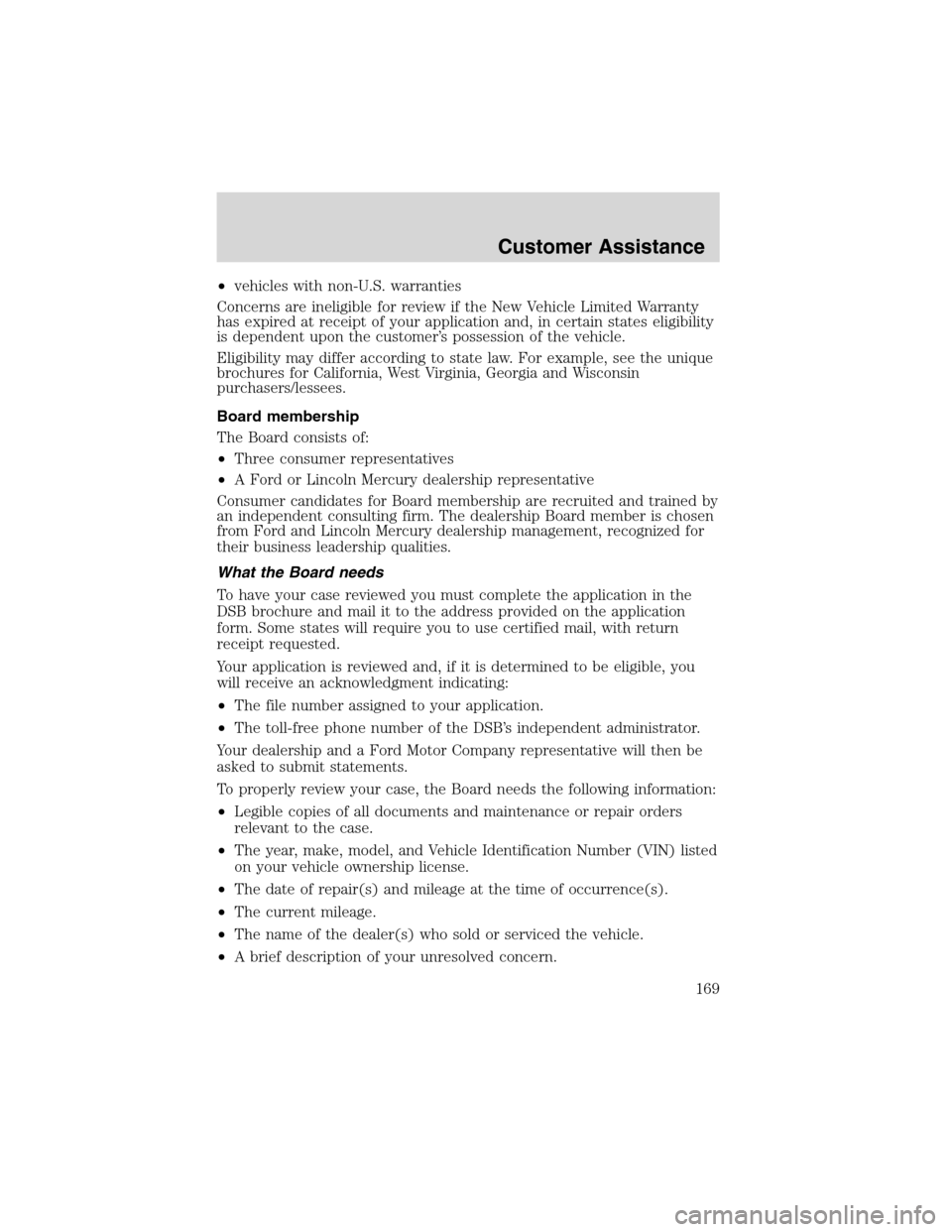 FORD F650 2003 10.G Owners Manual •vehicles with non-U.S. warranties
Concerns are ineligible for review if the New Vehicle Limited Warranty
has expired at receipt of your application and, in certain states eligibility
is dependent u