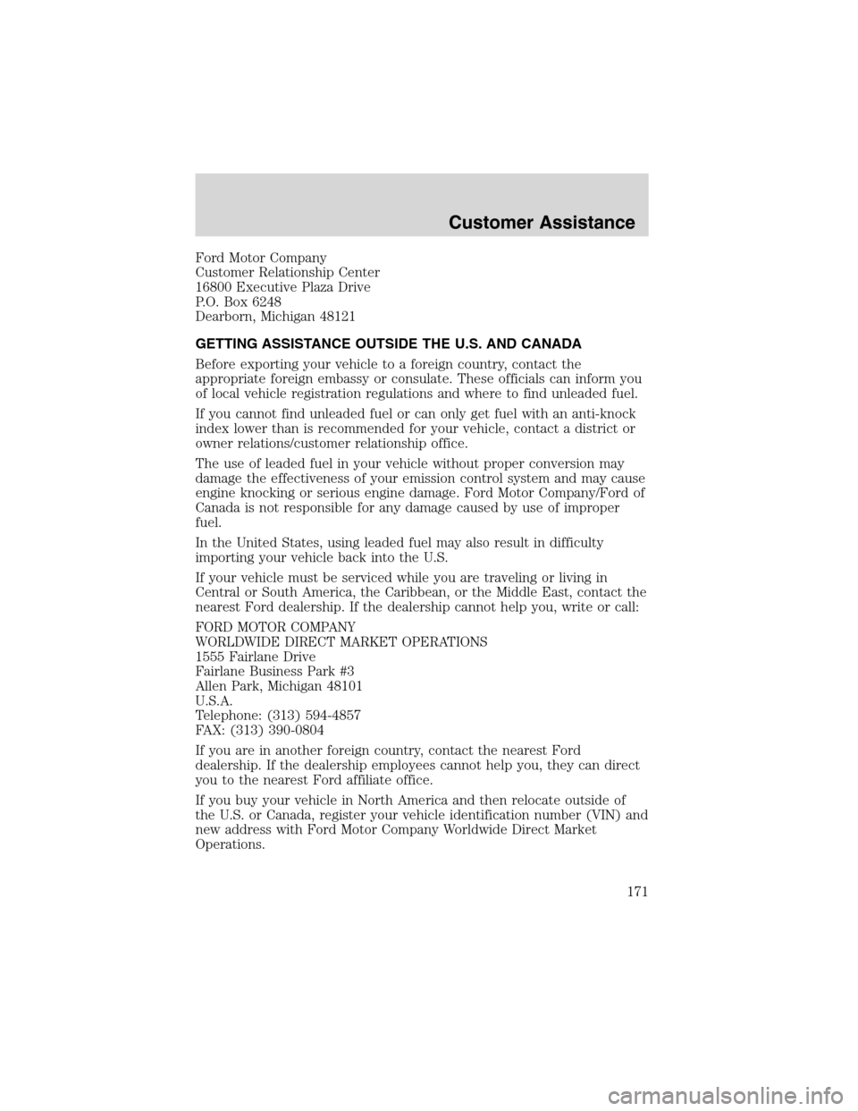 FORD F650 2003 10.G Owners Manual Ford Motor Company
Customer Relationship Center
16800 Executive Plaza Drive
P.O. Box 6248
Dearborn, Michigan 48121
GETTING ASSISTANCE OUTSIDE THE U.S. AND CANADA
Before exporting your vehicle to a for