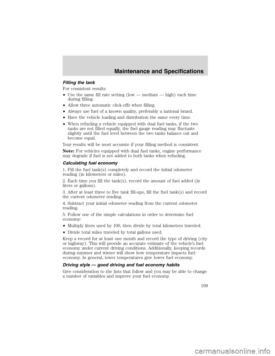 FORD F650 2003 10.G Owners Manual Filling the tank
For consistent results:
•Use the same fill rate setting (low—medium—high) each time
during filling.
•Allow three automatic click-offs when filling.
•Always use fuel of a kno