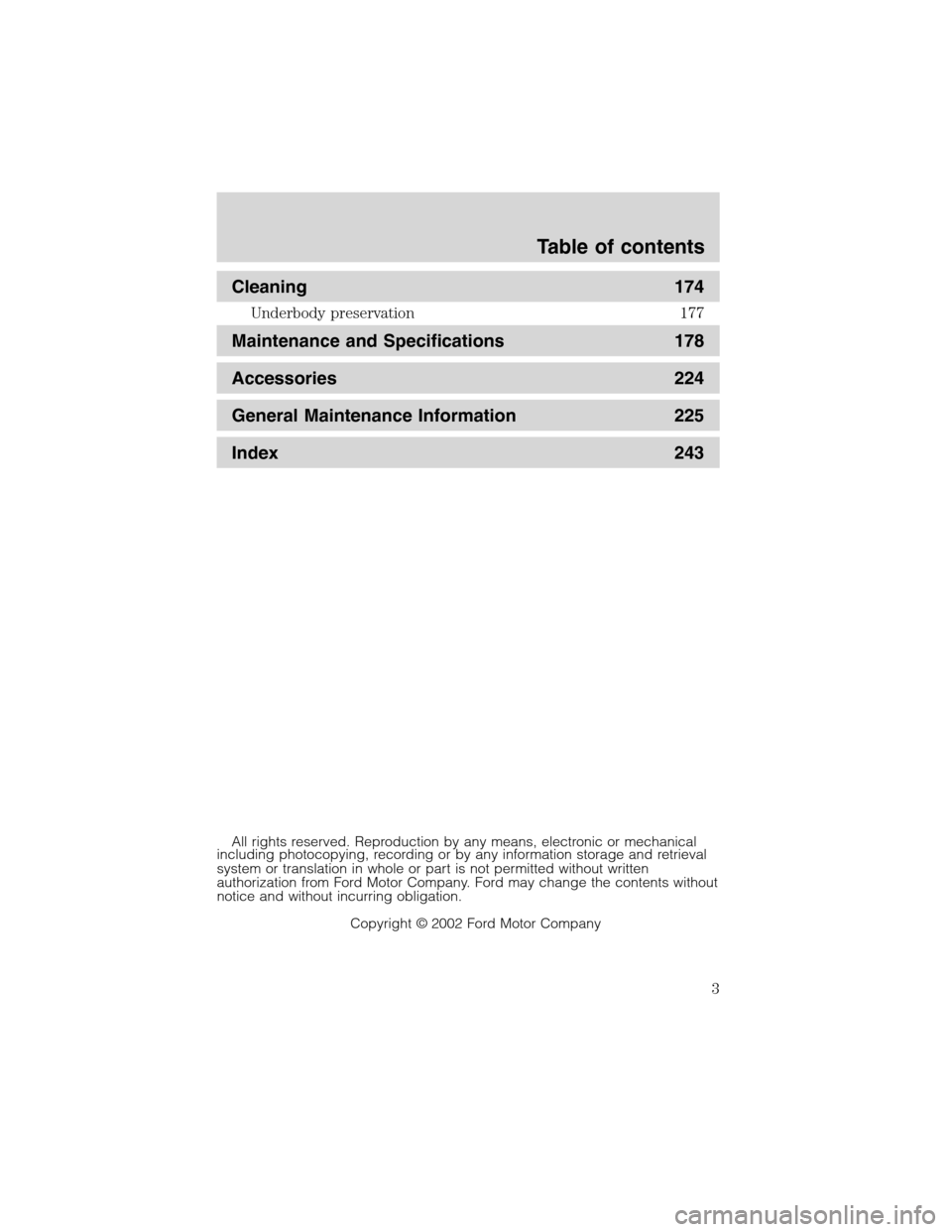 FORD F750 2003 10.G Owners Manual Cleaning 174
Underbody preservation 177
Maintenance and Specifications 178
Accessories 224
General Maintenance Information 225
Index 243
All rights reserved. Reproduction by any means, electronic or m
