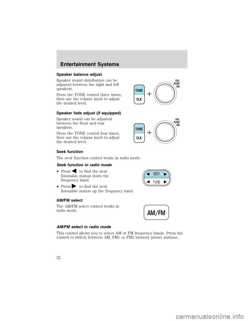 FORD F650 2003 10.G Owners Manual Speaker balance adjust
Speaker sound distribution can be
adjusted between the right and left
speakers.
Press the TONE control three times,
then use the volume knob to adjust
the desired level.
Speaker FORD F650 2003 10.G Owners Manual Speaker balance adjust
Speaker sound distribution can be
adjusted between the right and left
speakers.
Press the TONE control three times,
then use the volume knob to adjust
the desired level.
Speaker