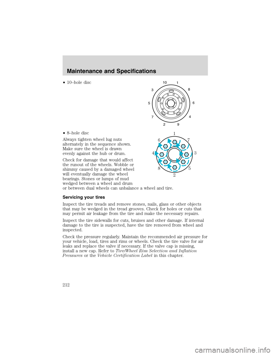 FORD F750 2003 10.G Owners Manual •10–hole disc
•8–hole disc
Always tighten wheel lug nuts
alternately in the sequence shown.
Make sure the wheel is drawn
evenly against the hub or drum.
Check for damage that would affect
the 