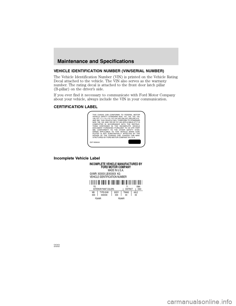 FORD F750 2003 10.G Owners Manual VEHICLE IDENTIFICATION NUMBER (VIN/SERIAL NUMBER)
The Vehicle Identification Number (VIN) is printed on the Vehicle Rating
Decal attached to the vehicle. The VIN also serves as the warranty
number. Th FORD F750 2003 10.G Owners Manual VEHICLE IDENTIFICATION NUMBER (VIN/SERIAL NUMBER)
The Vehicle Identification Number (VIN) is printed on the Vehicle Rating
Decal attached to the vehicle. The VIN also serves as the warranty
number. Th
