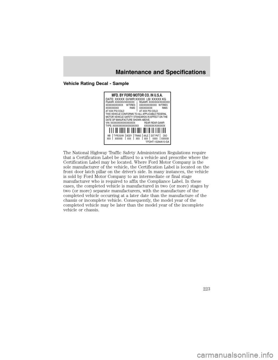 FORD F750 2003 10.G Owners Manual Vehicle Rating Decal - Sample
The National Highway Traffic Safety Administration Regulations require
that a Certification Label be affixed to a vehicle and prescribe where the
Certification Label may FORD F750 2003 10.G Owners Manual Vehicle Rating Decal - Sample
The National Highway Traffic Safety Administration Regulations require
that a Certification Label be affixed to a vehicle and prescribe where the
Certification Label may
