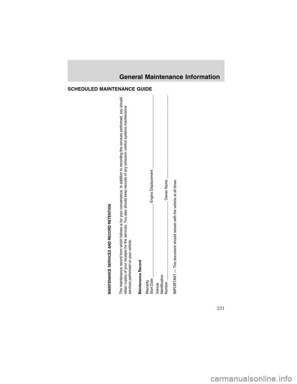 FORD F750 2003 10.G Owners Manual SCHEDULED MAINTENANCE GUIDE
MAINTENANCE SERVICES AND RECORD RETENTION
The maintenance record form which follows is for your convenience. In addition to recording the services performed, you should
ret FORD F750 2003 10.G Owners Manual SCHEDULED MAINTENANCE GUIDE
MAINTENANCE SERVICES AND RECORD RETENTION
The maintenance record form which follows is for your convenience. In addition to recording the services performed, you should
ret