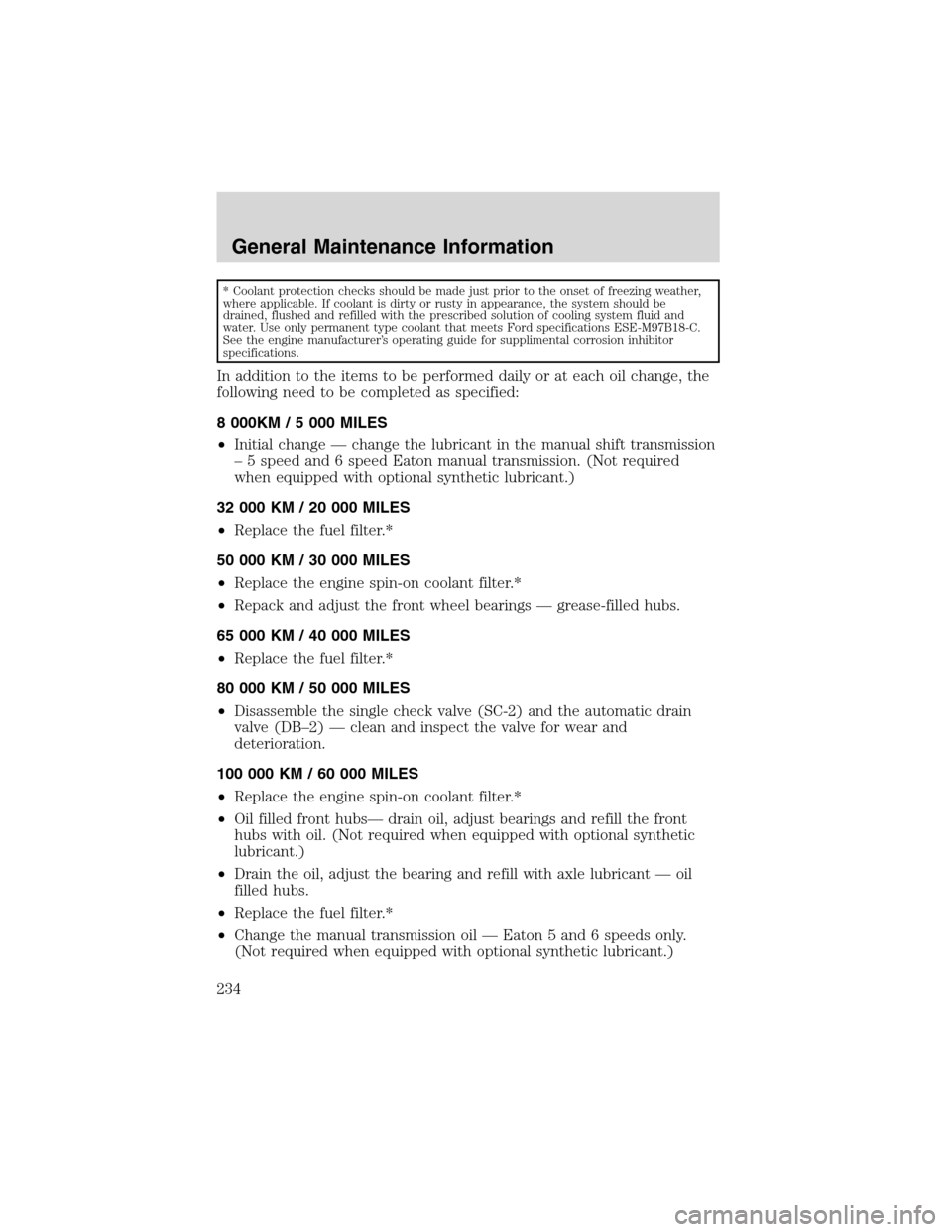 FORD F650 2003 10.G User Guide * Coolant protection checks should be made just prior to the onset of freezing weather,
where applicable. If coolant is dirty or rusty in appearance, the system should be
drained, flushed and refilled