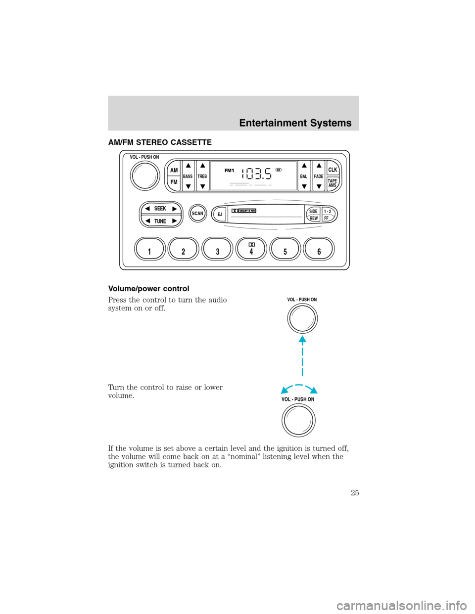 FORD F650 2003 10.G Owners Manual AM/FM STEREO CASSETTE
Volume/power control
Press the control to turn the audio
system on or off.
Turn the control to raise or lower
volume.
If the volume is set above a certain level and the ignition FORD F650 2003 10.G Owners Manual AM/FM STEREO CASSETTE
Volume/power control
Press the control to turn the audio
system on or off.
Turn the control to raise or lower
volume.
If the volume is set above a certain level and the ignition