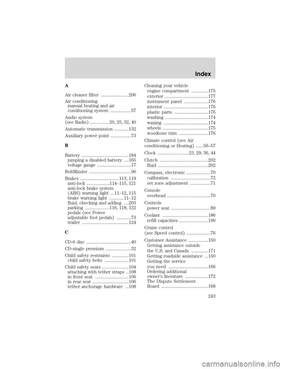 FORD F650 2003 10.G User Guide A
Air cleaner filter .......................206
Air conditioning
manual heating and air
conditioning system .................57
Audio system
(see Radio) ................20, 25, 32, 40
Automatic transm