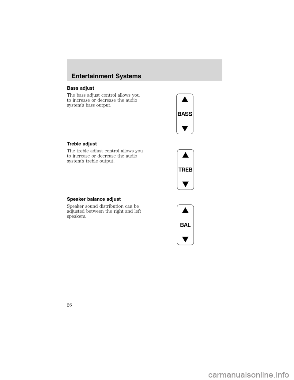 FORD F750 2003 10.G Owners Manual Bass adjust
The bass adjust control allows you
to increase or decrease the audio
system’s bass output.
Treble adjust
The treble adjust control allows you
to increase or decrease the audio
system’s