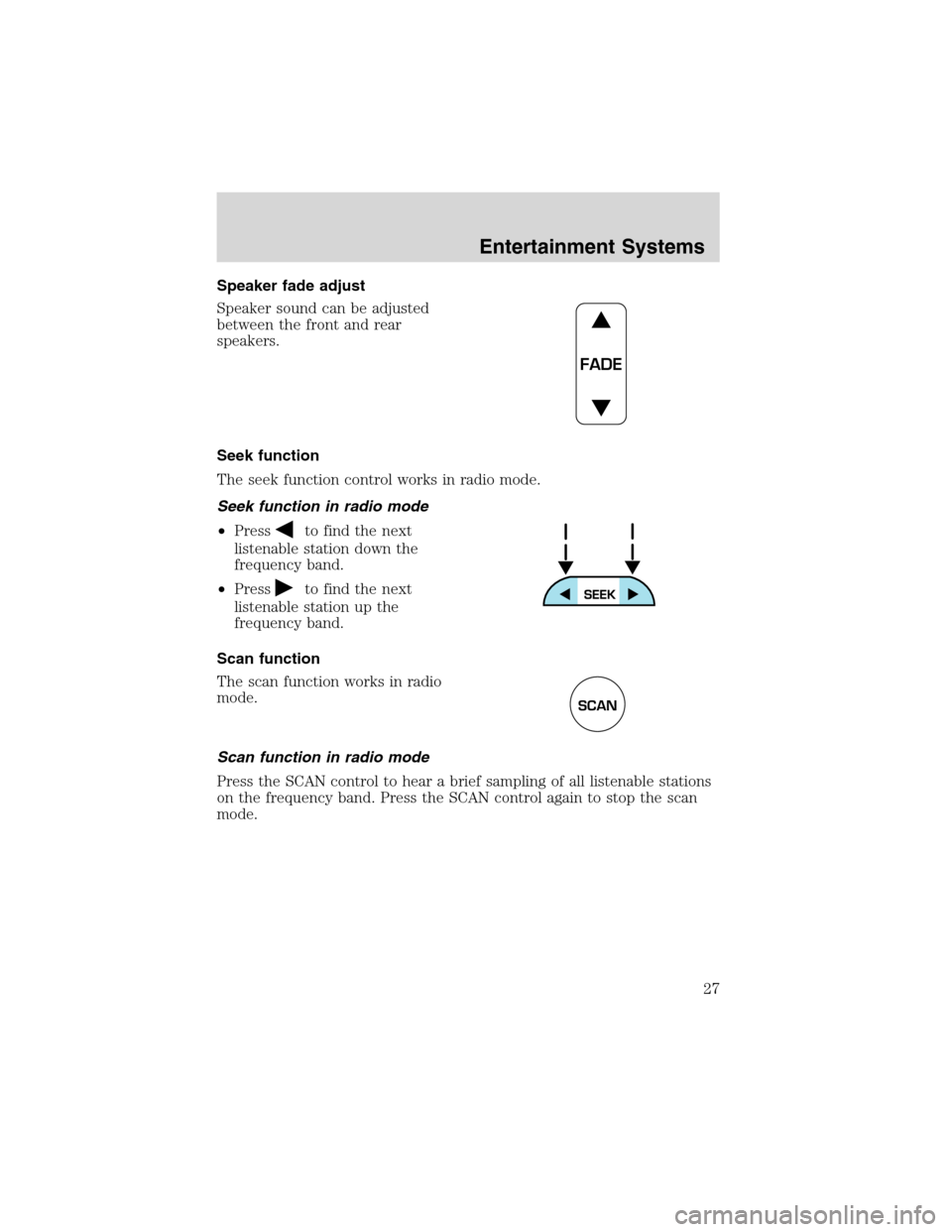 FORD F750 2003 10.G Owners Manual Speaker fade adjust
Speaker sound can be adjusted
between the front and rear
speakers.
Seek function
The seek function control works in radio mode.
Seek function in radio mode
•Press
to find the nex