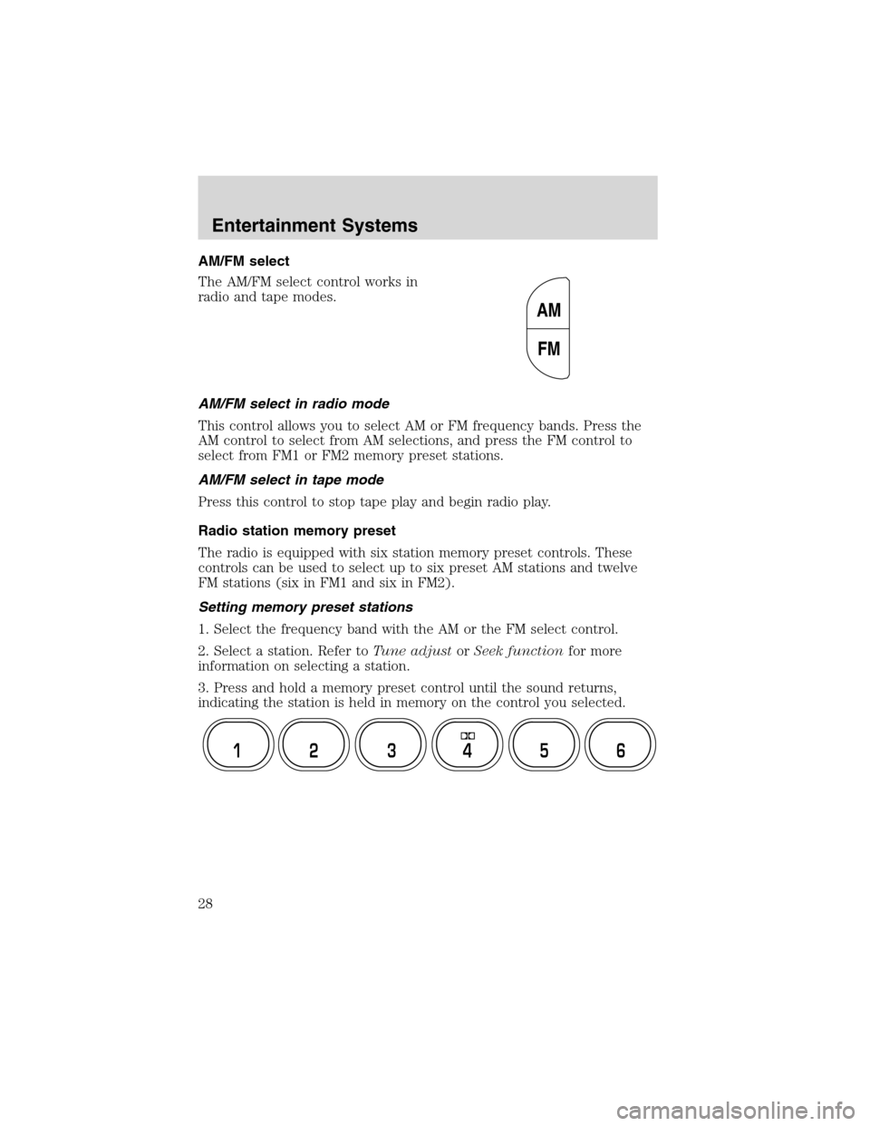 FORD F650 2003 10.G Owners Manual AM/FM select
The AM/FM select control works in
radio and tape modes.
AM/FM select in radio mode
This control allows you to select AM or FM frequency bands. Press the
AM control to select from AM selec